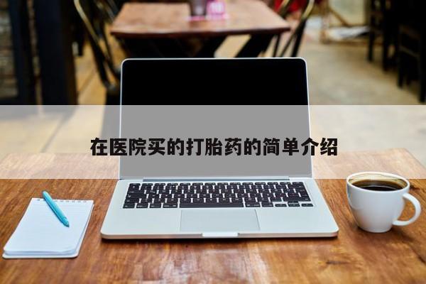 米非司酮片在线购买微信在医院买的打胎药的简单介绍