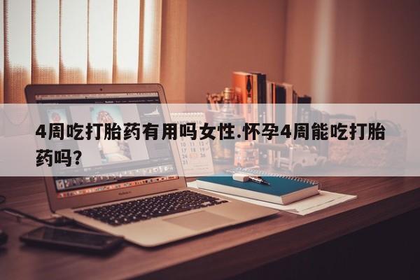 米非司酮片在线购买微信4周吃打胎药有用吗女性.怀孕4周能吃打胎药吗？