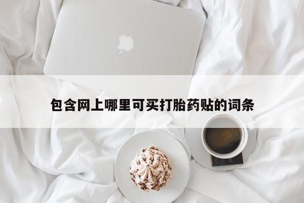 米非司酮片在线购买微信包含网上哪里可买打胎药贴的词条