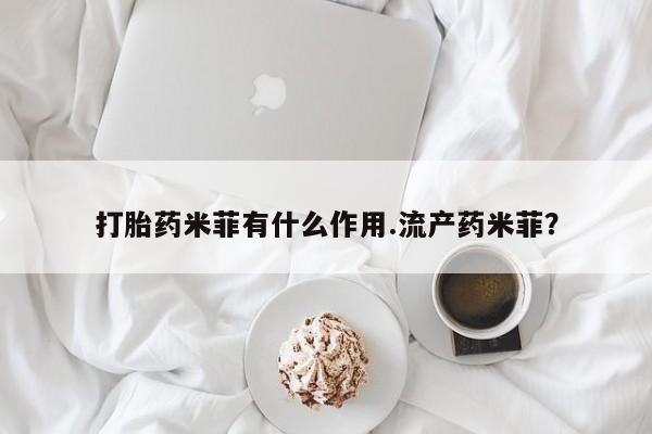 米非司酮片在线购买微信打胎药米菲有什么作用.流产药米菲？