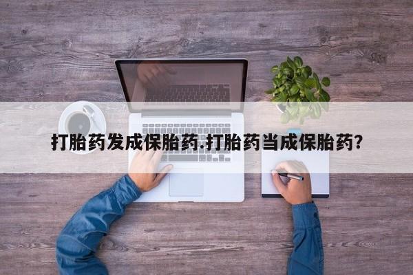米非司酮片在线购买微信打胎药发成保胎药.打胎药当成保胎药？