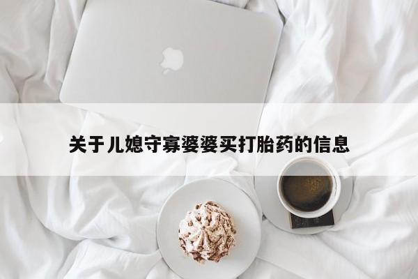 米非司酮片在线购买微信关于儿媳守寡婆婆买打胎药的信息