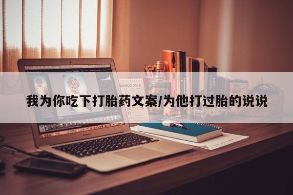 米非司酮片在线购买微信我为你吃下打胎药文案/为他打过胎的说说