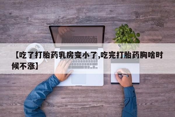 米非司酮片在线购买微信【吃了打胎药乳房变小了,吃完打胎药胸啥时候不涨】