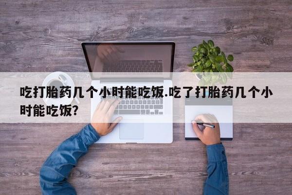 米非司酮片在线购买微信吃打胎药几个小时能吃饭.吃了打胎药几个小时能吃饭？