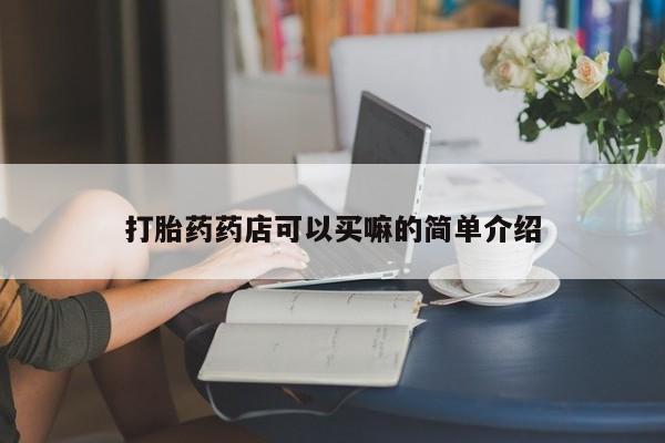 米非司酮片在线购买微信打胎药药店可以买嘛的简单介绍
