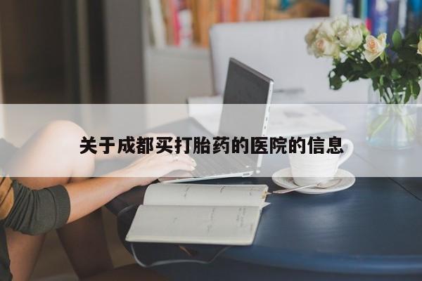 米非司酮片在线购买微信关于成都买打胎药的医院的信息