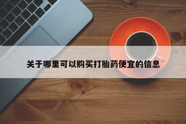 米非司酮片在线购买微信关于哪里可以购买打胎药便宜的信息