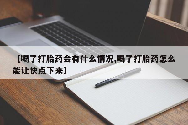米非司酮片在线购买微信【喝了打胎药会有什么情况,喝了打胎药怎么能让快点下来】